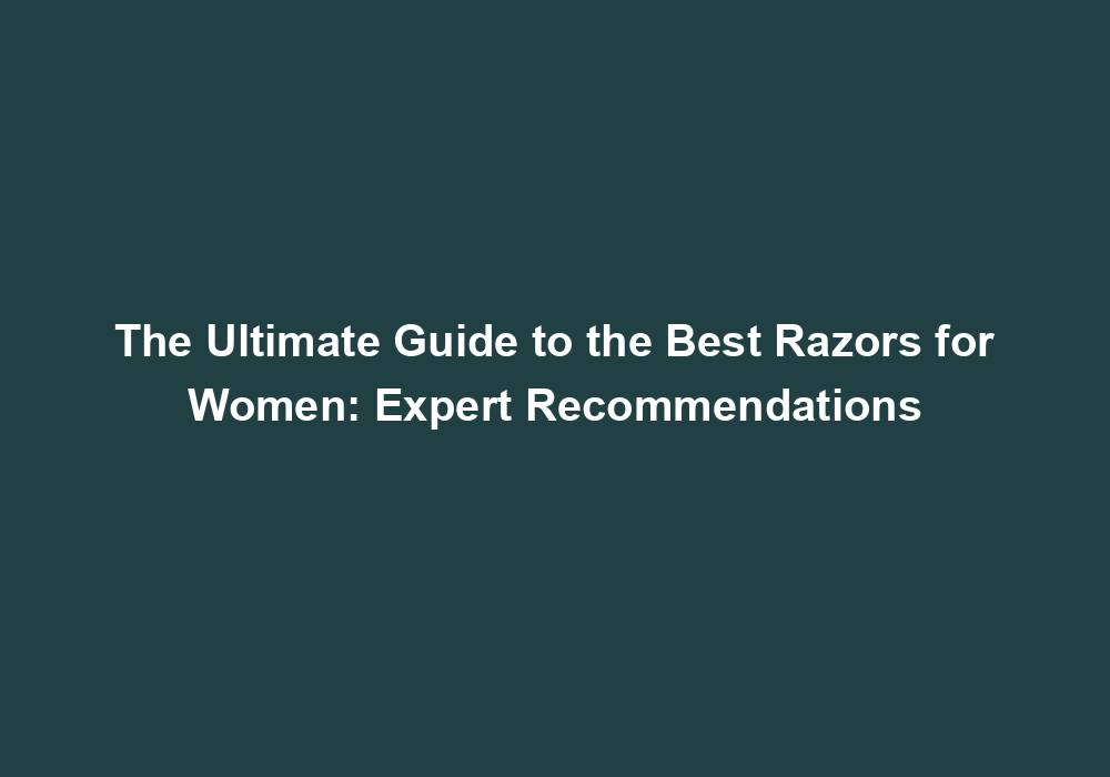 Best Razors for Women 2023: Top 10 Expert Reviews! 2