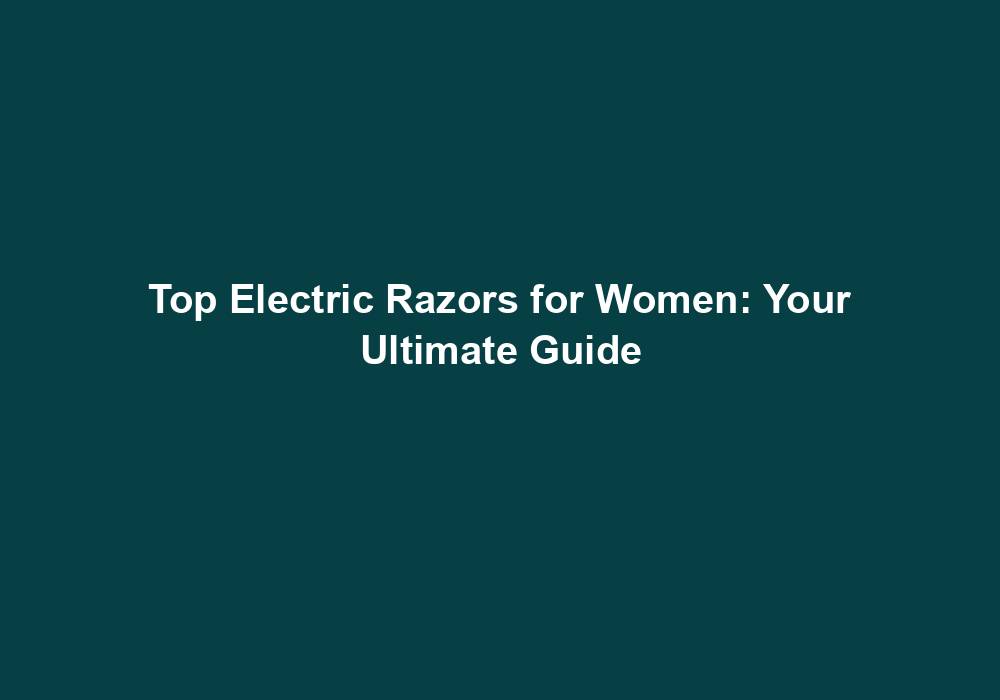 2023's Best Lady Shavers - Top Electric Razors for Women 3