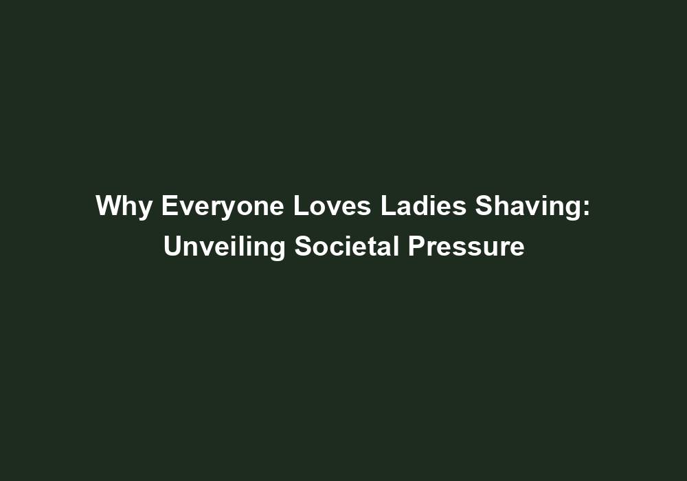Why Everyone Loves Ladies Shaving: Unveiling Societal Pressure 2