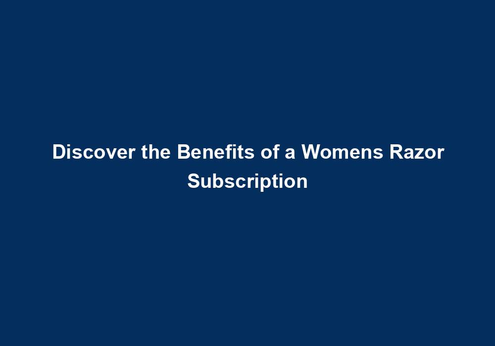 Discover the Benefits of a Womens Razor Subscription 2